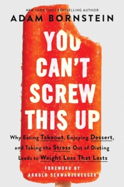 You Can't Screw This Up: Why Eating Takeout, Enjoying Dessert, and Taking the Stress Out of Dieting Leads to Weight Loss That Lasts - Adam Bornstein