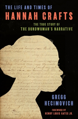 The Life and Times of Hannah Crafts: The True Story of the Bondwoman's Narrative - Gregg Hecimovich