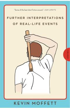 Further Interpretations of Real-Life Events: Stories - Kevin Moffett