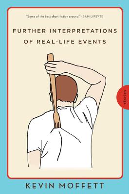 Further Interpretations of Real-Life Events: Stories - Kevin Moffett