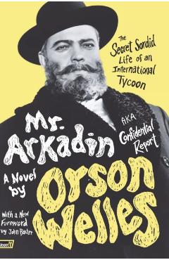 Coperta cărții 'Mr. Arkadin: Aka Confidential Report: The Secret Sordid Life of an International Tycoon - Orson Welles'