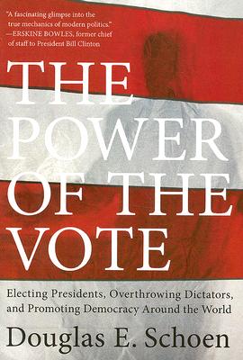 The Power of the Vote: Electing Presidents, Overthrowing Dictators, and Promoting Democracy Around the World - Douglas E. Schoen