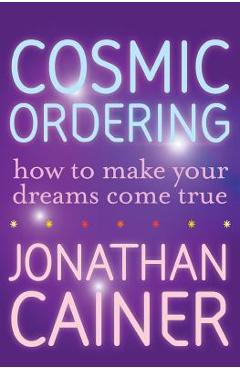 Coperta cărții 'Cosmic Ordering: How to Make Your Dreams Come True - Jonathan Cainer'