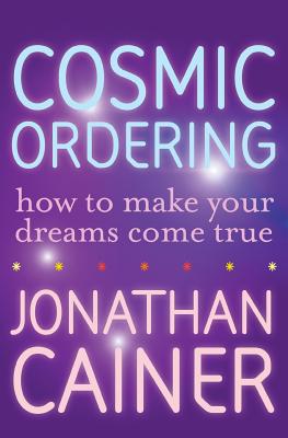 Coperta cărții 'Cosmic Ordering: How to Make Your Dreams Come True - Jonathan Cainer'