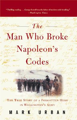 The Man Who Broke Napoleon's Codes - Mark Urban