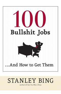 Coperta cărții '100 Bullshit Jobs...and How to Get Them - Stanley Bing'
