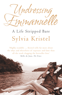 Undressing Emmanuelle: A memoir - Sylvia Kristel