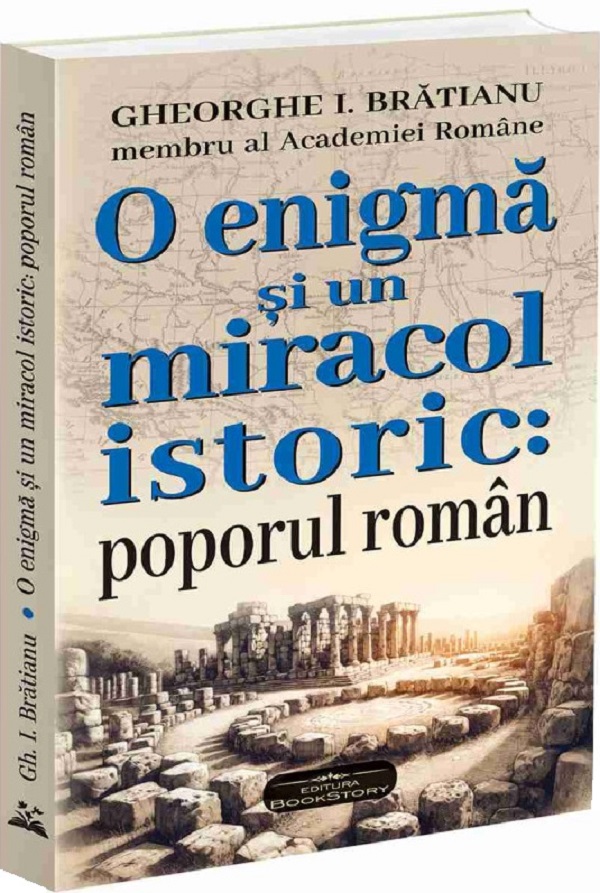 O enigma si un miracol istoric: poporul roman - Gheorghe I. Bratianu