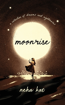 moonrise: a collection of dreams and nightmares - Neha Kat