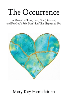 The Occurrence: A Memoir of Love, Loss, Grief, Survival, and For God's Sake Don't Let This Happen to You - Mary Kay Hamalainen