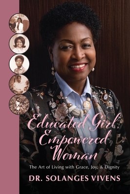 Coperta cărții 'Educated Girl, Empowered Woman: The Art of Living with Grace, Joy, & Dignity - Solanges Vivens'