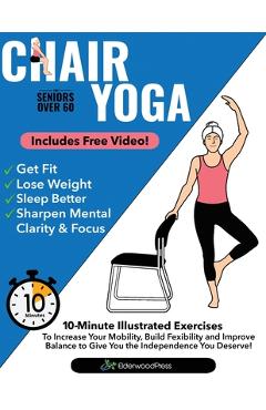 Poza produsului Chair Yoga for Seniors Over 60: 10-Minute Exercises to Increase Mobility, Maintain Balance, and Improve Flexibility to Give You The Independence You D - Mike Sobola