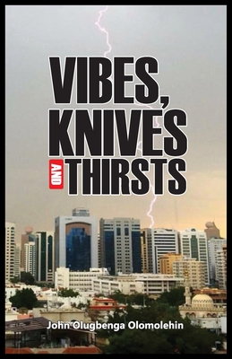 Vibes, Knives and Thirsts - John O. Olomolehin