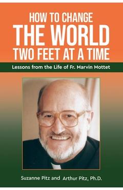 Poza produsului How to Change the World Two Feet at a Time: Lessons from the Life of Fr. Marvin Mottet - Suzanne Pitz