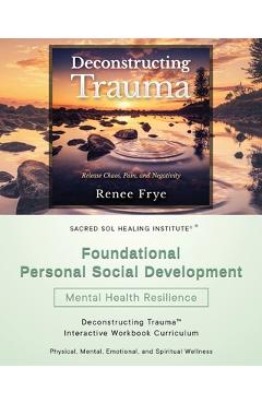 Coperta cărții 'Foundational Personal Social Development: Deconstructing Trauma(TM) Interactive Workbook Curriculum - Renee Frye'