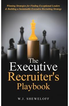 Coperta cărții 'The Executive Recruiter's Playbook: Winning Strategies for Finding Exceptional Leaders & Building a Sustainable'