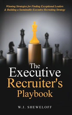 Coperta cărții 'The Executive Recruiter's Playbook: Winning Strategies for Finding Exceptional Leaders & Building a Sustainable'