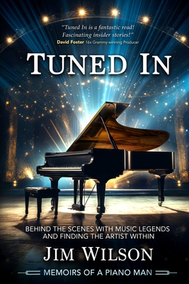 Tuned In - Memoirs of a Piano Man: Behind the Scenes with Music Legends and Finding the Artist Within - Jim Wilson