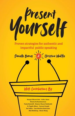 Present Yourself: Proven Strategies for Authentic and Impactful Public Speaking - Danielle Barnes