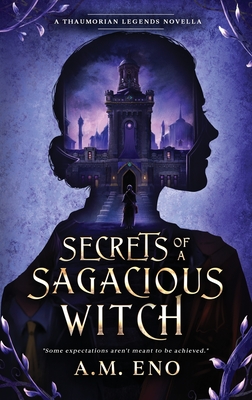 Secrets of a Sagacious Witch: A Thaumorian Legends Novella - A. M. Eno