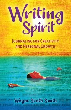 Coperta cărții 'Writing Spirit: Journaling for Creativity and Personal Growth - Wayne South Smith'
