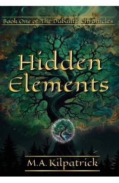 Coperta cărții 'Hidden Elements: The Dúbailte Chronicles, Book 1 - M. A. Kilpatrick'