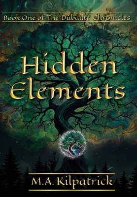 Hidden Elements: The Dúbailte Chronicles, Book 1 - M. A. Kilpatrick