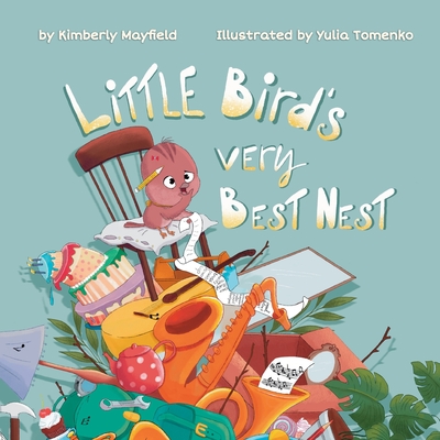 Little Bird's Very Best Nest - Kimberly H. Mayfield