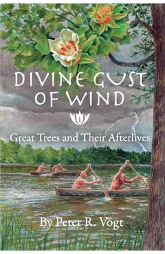 Coperta cărții 'Divine Gust of Wind: The Afterlife of Great Trees - Peter R. Vogt'