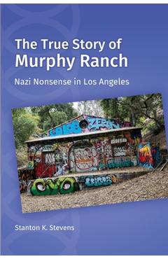 Coperta cărții 'The True Story of Murphy Ranch: Nazi Nonsense in Los Angeles - Stanton K. Stevens'
