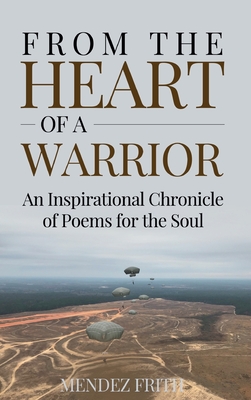 From the Heart of a Warrior: An Inspirational Chronicle of Poems for the Soul - Mendez J. Frith