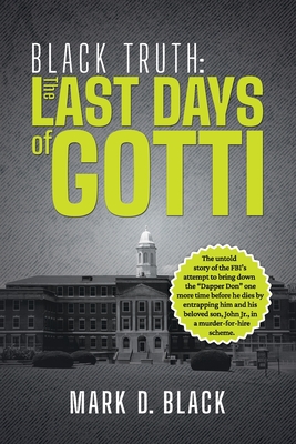 Black Truth: The Last Days of Gotti - Mark D. Black