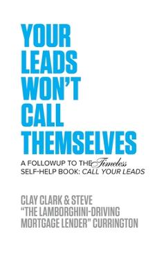 Your Leads Won't Call Themselves: A Follow Up to the Timeless Self-Help Book: Call Your Leads - Clay Clark
