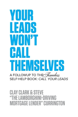 Coperta cărții 'Your Leads Won't Call Themselves: A Follow Up to the Timeless Self-Help Book: Call Your Leads - Clay Clark'