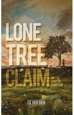 Coperta cărții 'Lone Tree Claim: On the Dakota Frontier - Ck Van Dam'