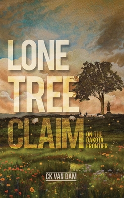 Coperta cărții 'Lone Tree Claim: On the Dakota Frontier - Ck Van Dam'