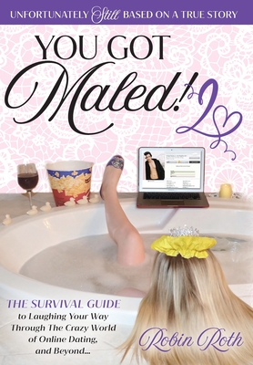 You Got Maled! Volume 2: The Survival Guide to Laughing Your Way Through the Crazy World of Online Dating, and Beyond. - Robin Roth
