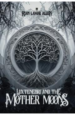 Coperta cărții 'Luxtenebri And The Mother Moons - Ryan Lamar Allen'