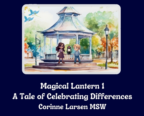 Magical Lantern 1: A Tale of Celebrating Differences - Corinne Larsen