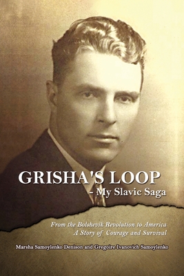 Grisha's Loop - My Slavic Saga: From the Bolshevik Revolution to America a Story of Courage and Survival - Marsha S. Denison