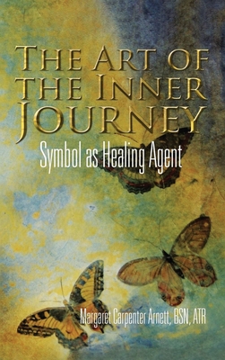 The Art of the Inner Journey: Symbol as Healing Agent - Margaret Carpenter Arnett