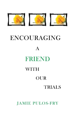 Encouraging A Friend with Our Trials - Jamie Pulos-fry