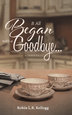 It All Began with a Goodbye - Robin L. R. Kellogg