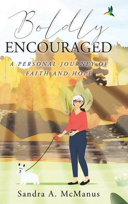 Boldly Encouraged: A Personal Journey of Faith and Hope - Sandra A. Mcmanus