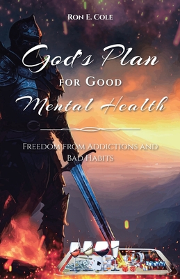 God's Plan for Good Mental Health: Freedom from Addictions and Bad Habits - Ron E. Cole