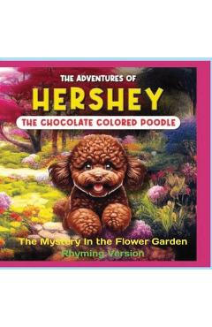 Coperta cărții 'The Adventures of Hershey the Chocolate Colored Poodle Puppy (rhyming Version): The Mystery in the Flower Garden - L.'