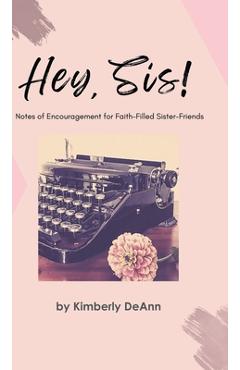 Poza produsului Hey, Sis! Notes of Encouragement for Faith-Filled Sister-Friends - Kimberly Deann