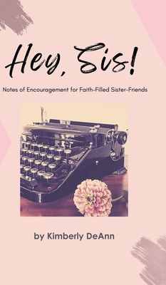 Coperta cărții 'Hey, Sis! Notes of Encouragement for Faith-Filled Sister-Friends - Kimberly Deann'