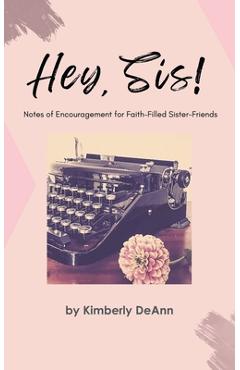 Coperta cărții 'Hey, Sis! Notes of Encouragement for Faith-Filled Sister-Friends - Kimberly Deann'