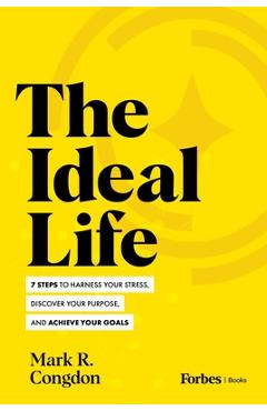 Coperta cărții 'The Ideal Life: 7 Steps to Harness Your Stress, Discover Your Purpose, and Achieve Your Goals - Mark R. Congdon'